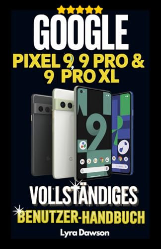 Google Pixel 9, 9 Pro & 9 Pro XL Vollständiges Benutzerhandbuch: Umfassendes Handbuch mit Illustrationen für die Pixel-9-Serie: Android 14 meistern mit Expertentipps für Anfänger und Senioren