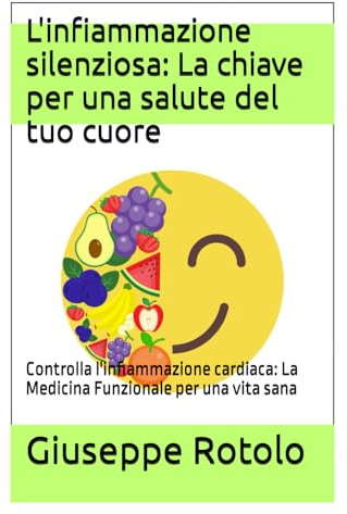 L'infiammazione silenziosa: La chiave per una salute del tuo cuore: Controlla l'infiammazione cardiaca: La Medicina Funzionale per una vita sana