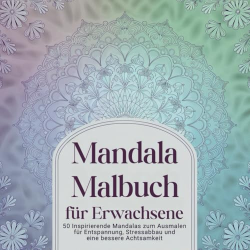 Mandala Malbuch für Erwachsene: 50 inspirierenden Mandalas zum Ausmalen für Entspannung, Stressabbau und eine bessere Achtsamkeit.