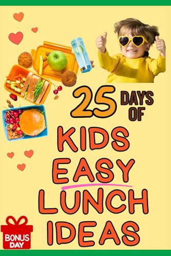 25 Days of Lunch Ideas for Kids: Quick, Healthy, and Fun Lunchbox Meals for Ages 5–10: A Parent’s Guide to Easy School Lunches Even Picky Eaters Will Love – Balanced, Budget-Friendly.