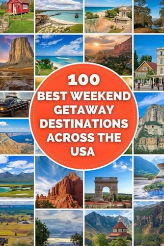 100 Best Weekend Getaways in the USA: Inspiring Short Trips, Hidden Gems, and Classic Escapes for Every Kind of Traveler