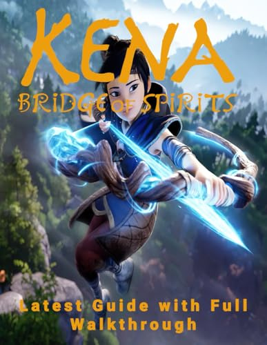 Kena: Bridge of Spirits: Latest Guide with Full Walkthrough | Large Size Edition | Colorful Pages | A Must Have to Master the Game