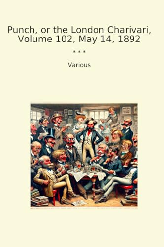 Punch, or the London Charivari, Volume 102, May 14, 1892 (Classic Books)