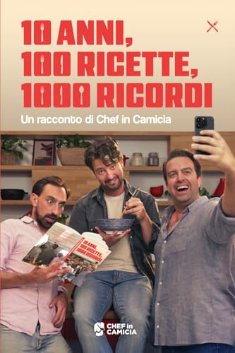 10 ANNI 100 RICETTE 1000 RICORDI: Un racconto di Chef in Camicia