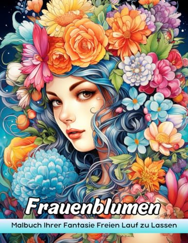 Frauenblumen Malbuch: Frauen Blumen Malvorlagen - Anmutige Frauen Und Blumen Für Die Stärkung Der Kunst