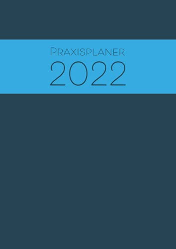 Praxisplaner 2022: Der große A4 Terminplaner 2022 für 1 Person mit 1 Spalte pro Wochentag, Datum, Uhrzeiten mit 15 Minuten Takt, 1 Woche pro ... eine einfache & übersichtliche Terminplanung