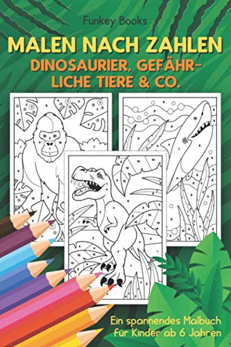 Malen nach Zahlen - Dinosaurier, gefährliche Tiere & Co.: Ein spannendes Malbuch für Kinder ab 6 Jahren