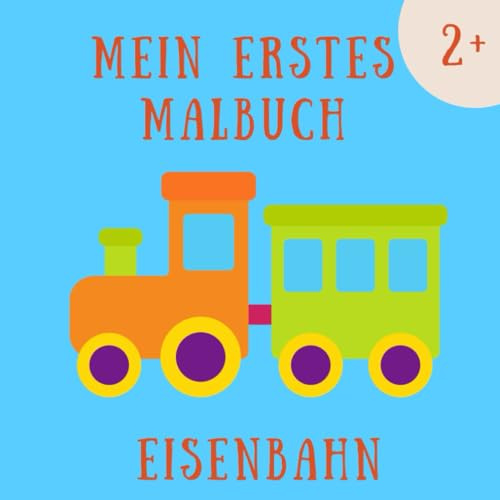Mein ersten Malbuch ab 2 - EISENBAHN: Erstes Ausmalen mit einfachen Motiven