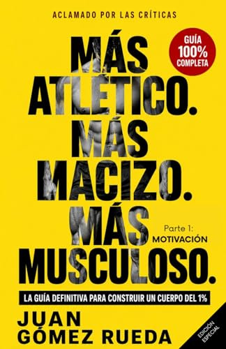 Más Atlético, Más Macizo, Más Musculoso: La Guía Definitiva para construir un Cuerpo del 1%. Parte 1: MOTIVACIÓN