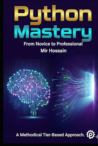 PYTHON MASTERY From Novice to Professional: Complete 36-Chapter Course with 650+ Hands-On Exercises