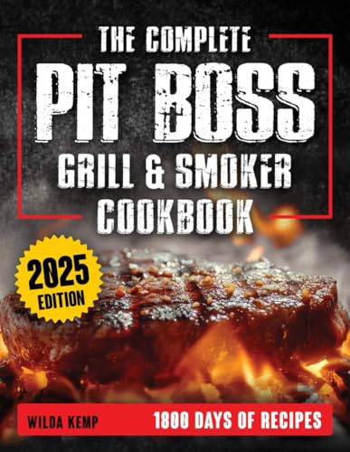 The Complete Pit Boss Grill & Smoker Cookbook: Unlock bold Flavors and Master Smoky Perfection with Effortless Recipes that Transform your Outdoor Cooking Experience
