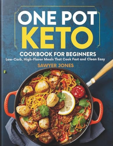 ONE POT KETO COOKBOOK FOR BEGINNERS: Low-Carb, High-Flavor Meals That Cook Fast and Clean Easy