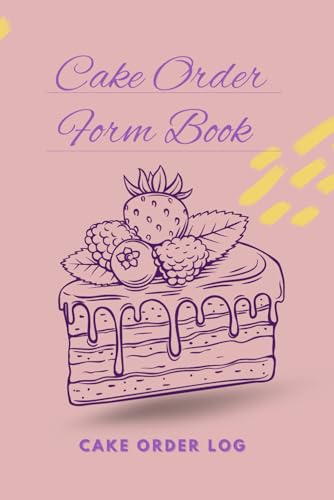 CAKE ORDER FORM BOOK: CAKE ORDER LOG, PERFECT FOR ANY CAKE BUSINESS /PROFESSIONAL BAKERY