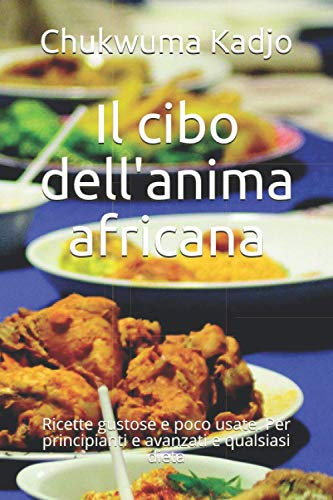 Il cibo dell'anima africana: Ricette gustose e poco usate. Per principianti e avanzati e qualsiasi dieta