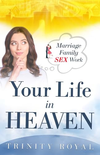 Your LIFE in Heaven: Marriage, Family, Sex and Wok in Heaven (Welcome to Heaven)