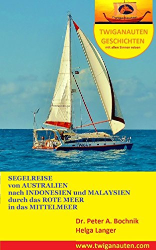 SEGELREISE von Australien durchs Rote Meer ins Mittelmeer: Segelrevier Indonesien, Malaysien, Indischer Ozean, Rotes Meer (SEGELREISE RUND UM DIE WELT 9)