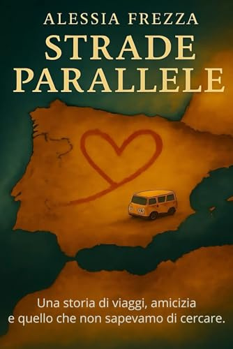 Strade parallele: Una storia di viaggi, amicizia e quello che non sapevano di cercare