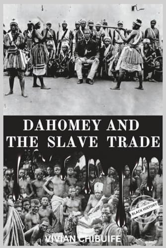 Dahomey And The Slave Trade: The Real Story Of The Slave Trade In Dahomey Vs The Woman King