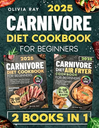 Carnivore Diet for Beginners – 2 Books in 1: Essential Carnivore Cookbook & Air Fryer Guide with Easy High-Protein Recipes, 28- Day Meal Plan & Color Photo