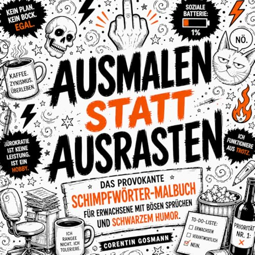 AUSMALEN STATT AUSRASTEN: Das provokante Schimpfwörter-Malbuch für Erwachsene mit bösen Sprüchen und schwarzem Humor