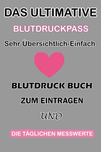 Das Ultimative Blutdruckpass | Sehr Übersichtlich-Einfach Blutdruck Buch zum Eintragen und die Täglichen Messwerte: Unkompliziert,Handlich,Sehr ... Buchführung | Blutdruck Aufschreiben