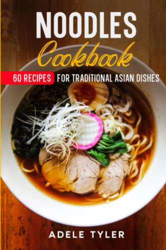Noodles Cookbook: 60 Recipes For Traditional Asian Dishes