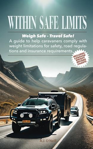 Within Safe Limits: Weigh Safe - Travel Safe! A guide to help caravaners comply with weight limitations for safety, road regulations, and insurance requirements.
