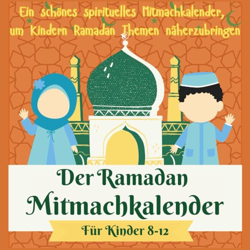 MEIN RAMADAN KALENDER 30 Tage Ramadan mit Taten, die Uns Näher Zu Gott Bringen: Ein Liebevolles Ramadan Buch Kinder um Den Zauber Des Fastenmonats Und ... Zu Erleben (Ramadan Geschenke Kinder)