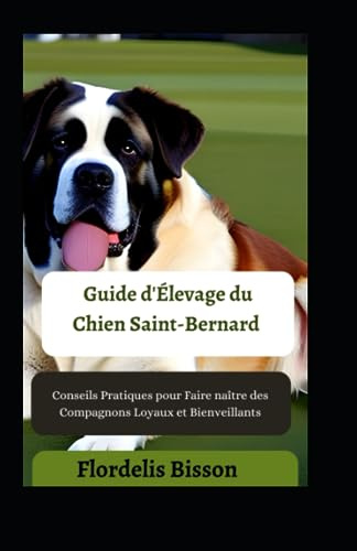 Guide d'Élevage du Chien Saint-Bernard: Conseils Pratiques pour Faire naître des Compagnons Loyaux et Bienveillants