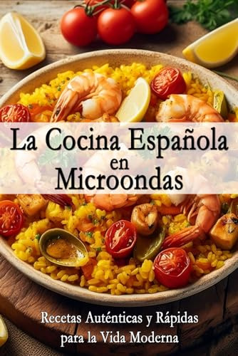 La Cocina Española en Microondas: Recetas Auténticas y Rápidas para la Vida Moderna (La colección de cocina Española)