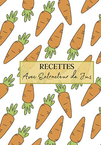 Recettes avec Extracteur de Jus: Livre recette extracteur de jus a remplir pour detox, jeune, cuisiner simple ou pour le plaisir du gout. Carnet de ... pour maigrir ou manger léger | 100 recettes