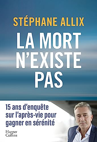 La mort n'existe pas: L'enquête best-seller de 2024 sur l'après-vie pour gagner en sérénité face à la mort