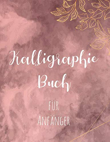 Kalligraphie Buch für Anfänger: Handlettering Übungsheft für Anfänger - Mit Lineatur für Kalligraphie und Lettering - Schritt für Schritt Kalligraphie üben