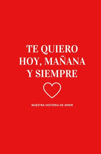 Te Quiero Hoy, Mañana y Siempre: Libro personalizable para parejas, album fotos para pegar y escribir, el regalo romántico perfecto