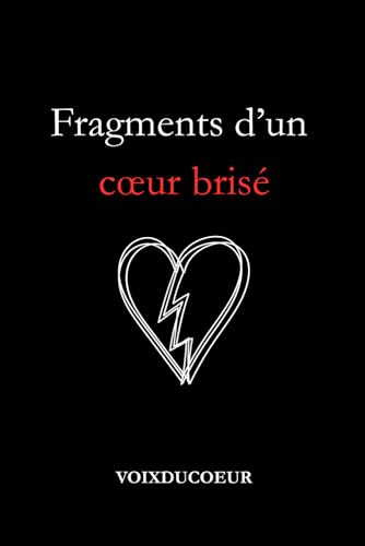 Fragments d’un cœur brisé: Recueil de poèmes sur l’amour, la rupture et la guérison