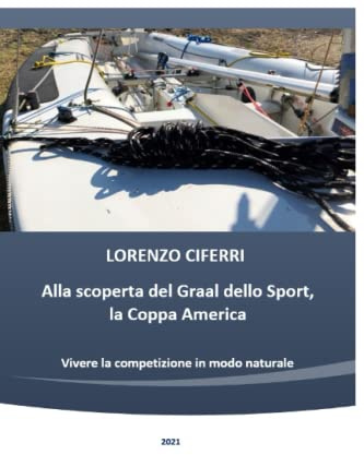 Alla scoperta del Graal dello Sport, la Coppa America.: Vivere la competizione in modo naturale