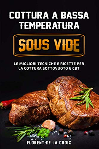 Cottura a Bassa Temperatura: Le Migliori Tecniche e Ricette per la Cottura Sottovuoto e CBT