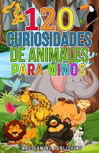 Curiosidades de Animales para Niños: 120 Curiosidades explicadas para niños deseosos por descubrir el reino animal | Libro de juego con datos curiosos y divertidos (Curiosidades para Niños)