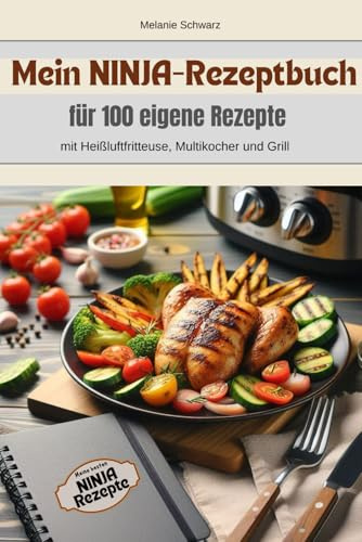 Mein eigenes NINJA Rezeptbuch zum Notieren von 100 eigenen Rezepten Heißluftfritteuse Multikocher Grill: Meine 100 liebsten Ninja Foodi Rezepte ... Kochen Grillen Dämpfen Rezeptesammlung