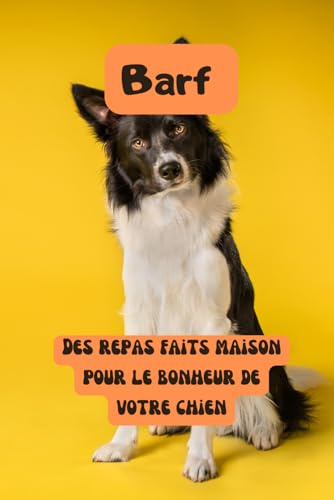 Barf: Des repas faits maison pour le bonheur de votre chien: 52 pages de recettes et de conseils pour bien débuter