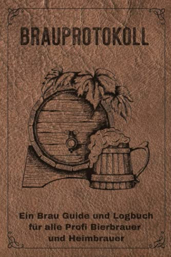 Brauprotokoll Ein Brau Guide und Logbuch für alle Profi Bierbrauer und Heimbrauer: Für Brauerei, Braukunst, Heimbrauen, Craftbier oder Bierfreunde zum ... Als Geschenk Tagebuch oder Bier Brau Zubehör