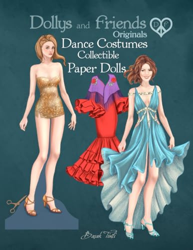 Dollys and Friends Originals, Dance Costumes Collectible Paper Dolls: A Fashion Dress-Up Wardrobe from Ballroom Glamour to the Latin Dancefloor