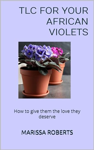 TLC FOR YOUR AFRICAN VIOLETS: How to give them the love they deserve