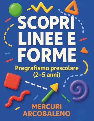 Scopri linee e forme : pregrafismo prescolare 2-5 anni: Schede di gioco per esplorare cerchi, quadrati, zigzag e stimolare l'immaginazione