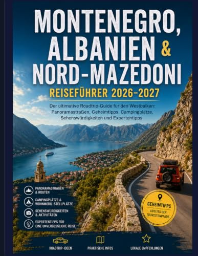 MONTENEGRO, ALBANIEN & NORD-MAZEDONI REISEFÜHRER 2026–2027: Der ultimative Roadtrip-Guide für den Westbalkan: Panoramastraßen, Geheimtipps, Campingplätze, Sehenswürdigkeiten und Expertentipps