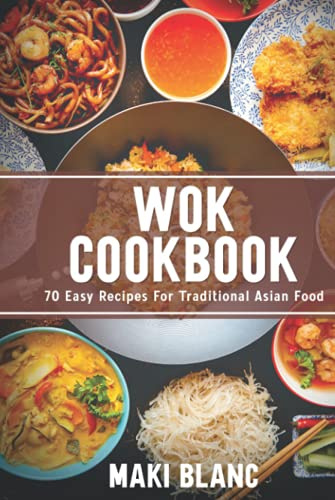 Wok Cookbook: 70 Easy Recipes For Traditional Asian Food