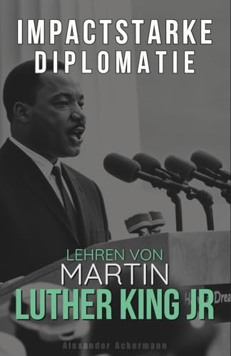 Impactstarke Diplomatie: Lehren von Martin Luther King Jr.