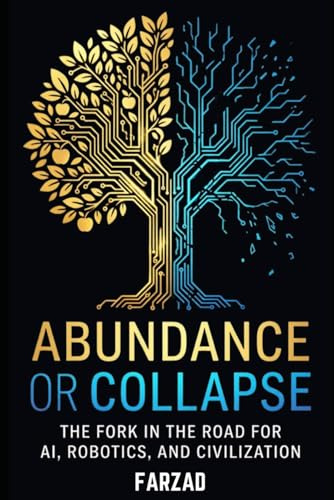 Abundance or Collapse: The Fork in the Road for AI, Robotics, and Civilization (The Future)