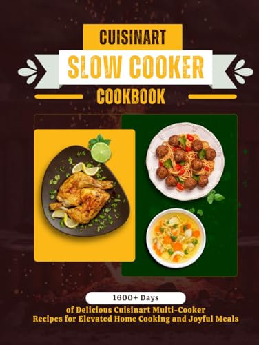 Cuisinart Slow Cooker Cookbook: 1600+ Days of Delicious Cuisinart Multi-Cooker Recipes for Elevated Home Cooking and Joyful Meals