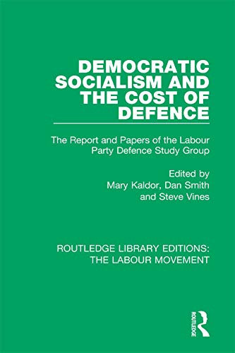 Democratic Socialism and the Cost of Defence: The Report and Papers of the Labour Party Defence Study Group (Routledge Library Editions: The Labour Movement) (English Edition)